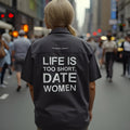 LIFE IS TOO SHORT. DATE WOMEN! Short Sleeve Shirt