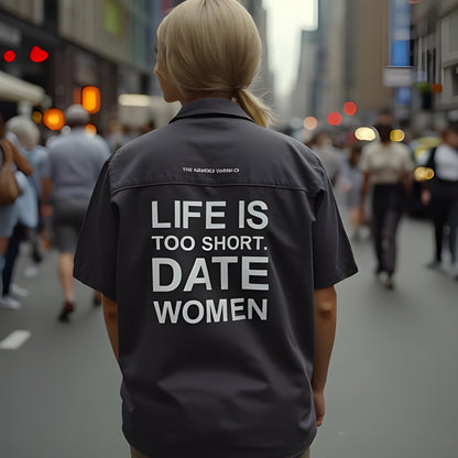 LIFE IS TOO SHORT. DATE WOMEN! Short Sleeve Shirt