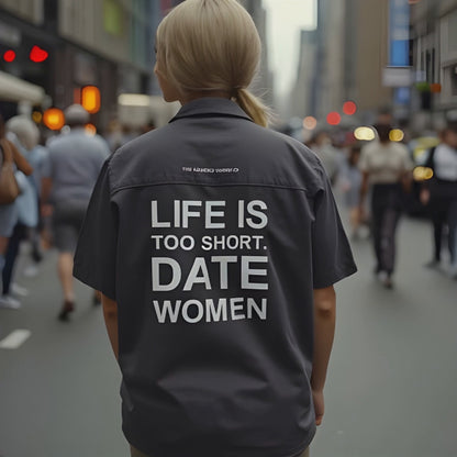 LIFE IS TOO SHORT. DATE WOMEN! Short Sleeve Shirt